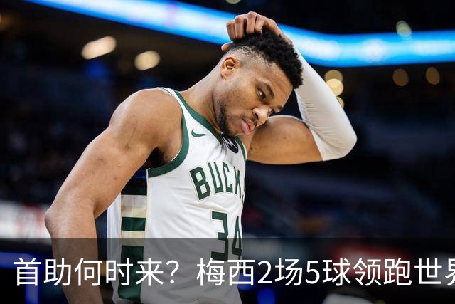 首助何时来？梅西2场5球领跑世界杯射手榜，只等队友开花解锁首助